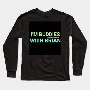 I'm Buddies With Brian Long Sleeve T-Shirt